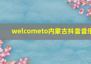 welcometo内蒙古抖音音乐