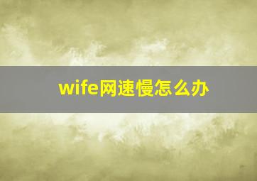 wife网速慢怎么办