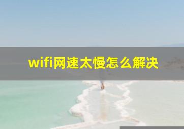 wifi网速太慢怎么解决