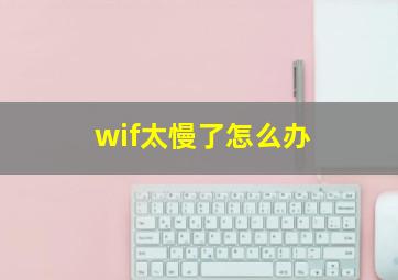 wif太慢了怎么办