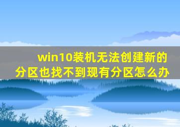 win10装机无法创建新的分区也找不到现有分区怎么办