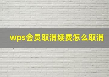 wps会员取消续费怎么取消