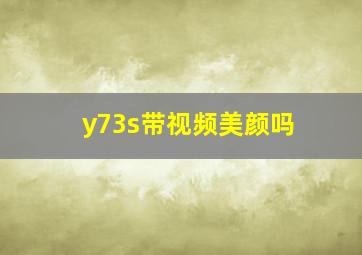 y73s带视频美颜吗