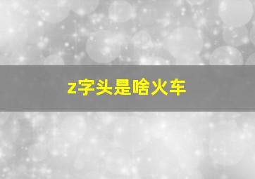 z字头是啥火车