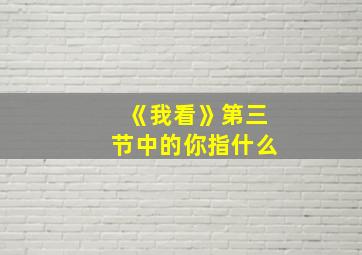 《我看》第三节中的你指什么