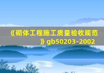 《砌体工程施工质量验收规范》gb50203-2002