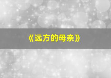 《远方的母亲》