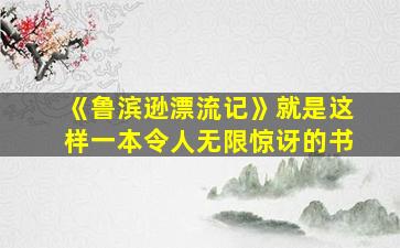 《鲁滨逊漂流记》就是这样一本令人无限惊讶的书