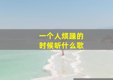 一个人烦躁的时候听什么歌