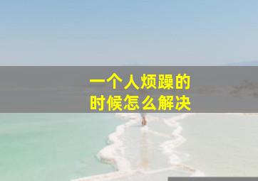 一个人烦躁的时候怎么解决