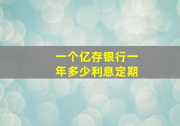 一个亿存银行一年多少利息定期