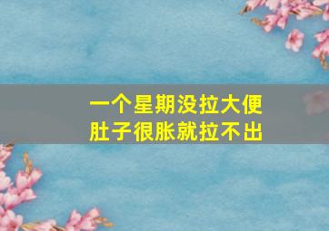 一个星期没拉大便肚子很胀就拉不出