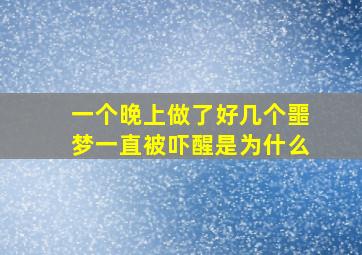 一个晚上做了好几个噩梦一直被吓醒是为什么