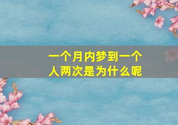 一个月内梦到一个人两次是为什么呢