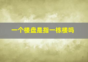 一个楼盘是指一栋楼吗