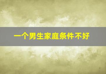 一个男生家庭条件不好