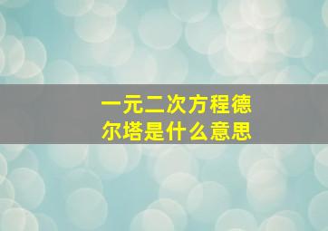 一元二次方程德尔塔是什么意思