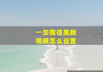 一加微信美颜视频怎么设置