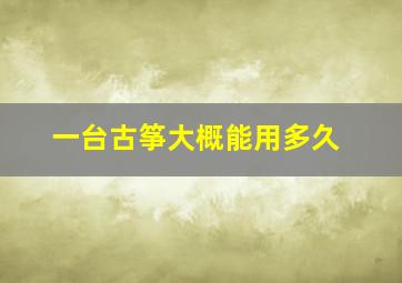 一台古筝大概能用多久