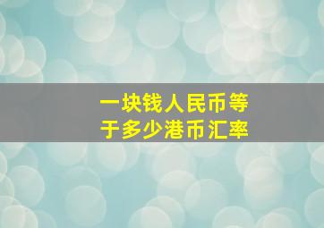 一块钱人民币等于多少港币汇率