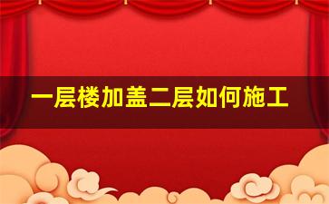 一层楼加盖二层如何施工