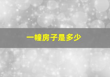 一幢房子是多少