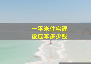 一平米住宅建设成本多少钱