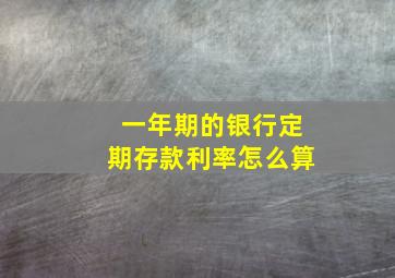 一年期的银行定期存款利率怎么算