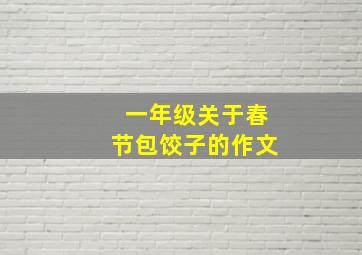 一年级关于春节包饺子的作文