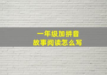 一年级加拼音故事阅读怎么写