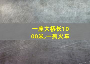 一座大桥长1000米,一列火车