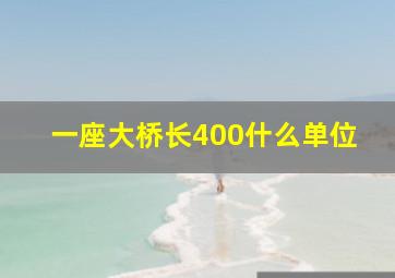 一座大桥长400什么单位