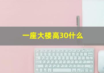 一座大楼高30什么