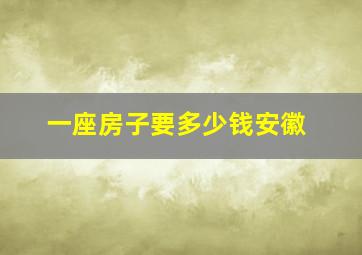 一座房子要多少钱安徽