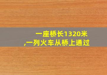 一座桥长1320米,一列火车从桥上通过