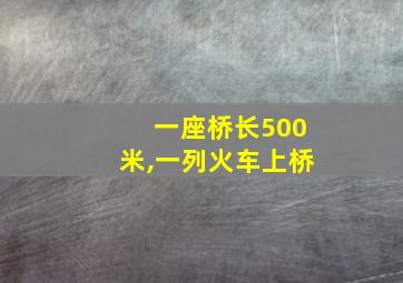 一座桥长500米,一列火车上桥