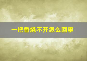 一把香烧不齐怎么回事