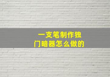 一支笔制作独门暗器怎么做的