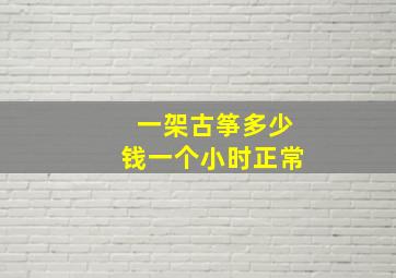 一架古筝多少钱一个小时正常