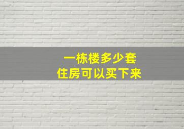 一栋楼多少套住房可以买下来