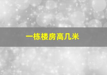 一栋楼房高几米