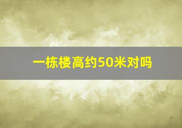 一栋楼高约50米对吗