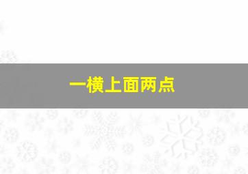 一横上面两点