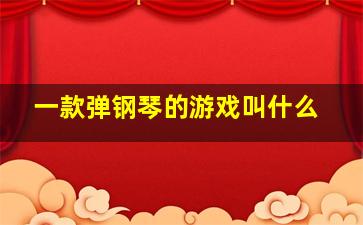 一款弹钢琴的游戏叫什么