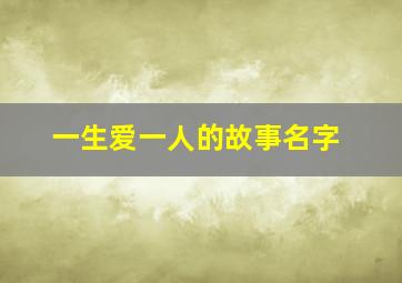 一生爱一人的故事名字