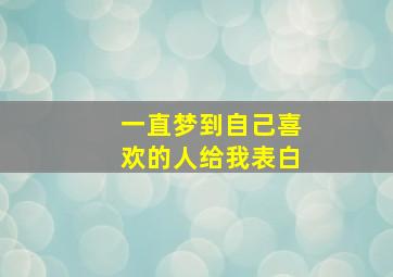 一直梦到自己喜欢的人给我表白