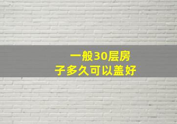 一般30层房子多久可以盖好