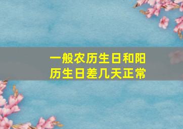 一般农历生日和阳历生日差几天正常