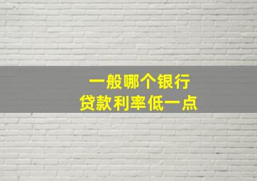 一般哪个银行贷款利率低一点