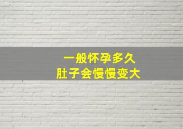 一般怀孕多久肚子会慢慢变大